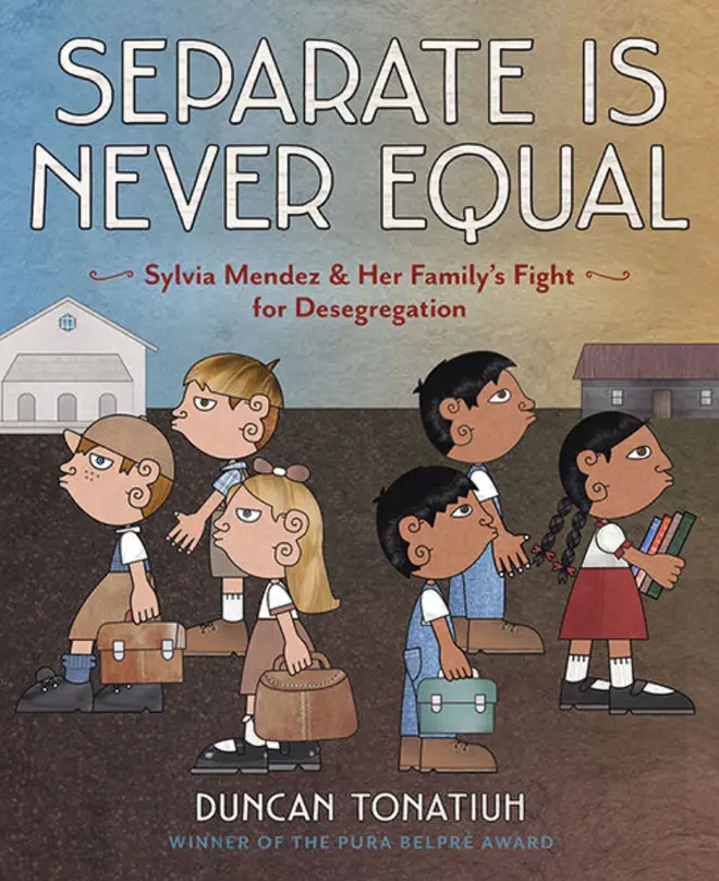 Separate Is Never Equal: Sylvia Mendez & Her Family's Fight for Desegregation, by Duncan Tonatiuh