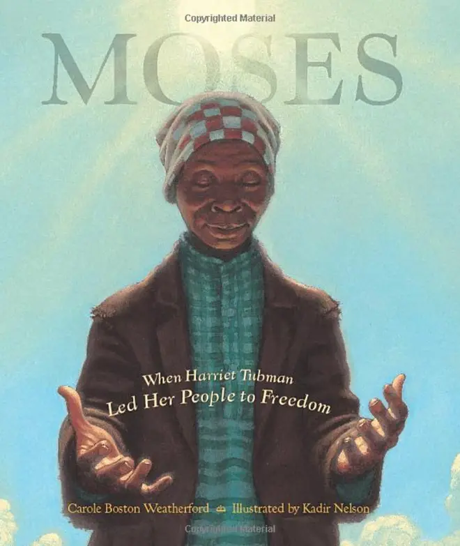 Moses: When Harriet Tubman Led Her People to Freedom, by Carole Boston Weatherford, illustrated by Kadir Nelson