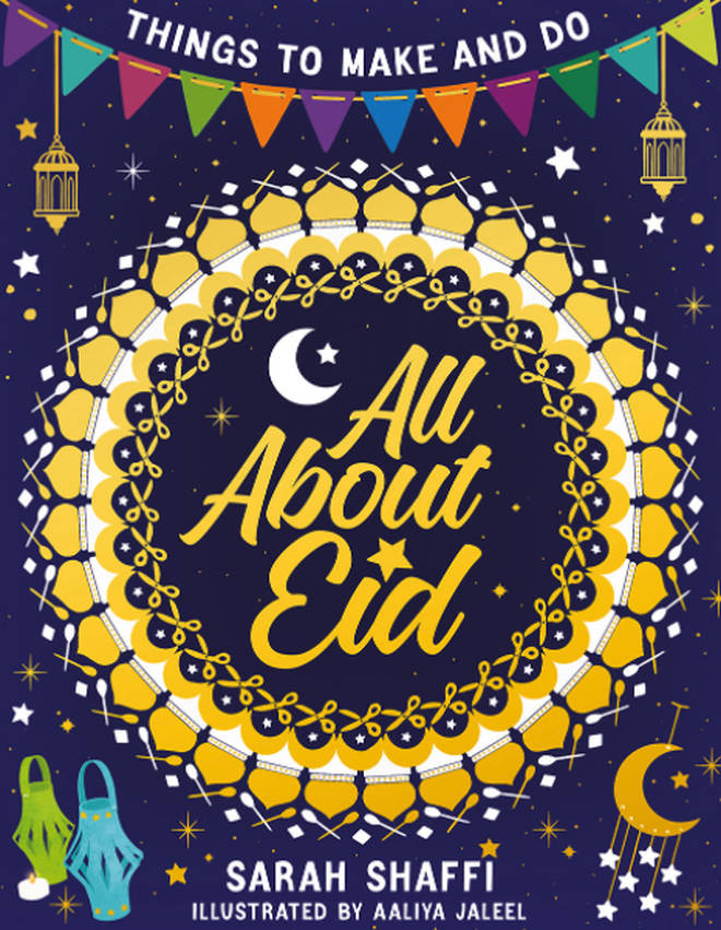 All About Eid: Things to Make and Do by Sarah Shaffi and Aaliya Jaleel