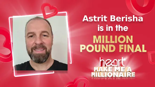 Astrit was the 36th person to enter Heart's Million Pound Final!